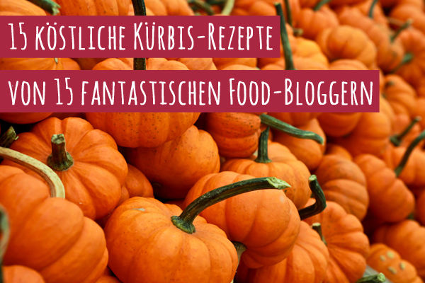 15 Kürbis-Rezepte - jedes einzelne Kürbis-Rezept von einem fantastischen Food-Blogger